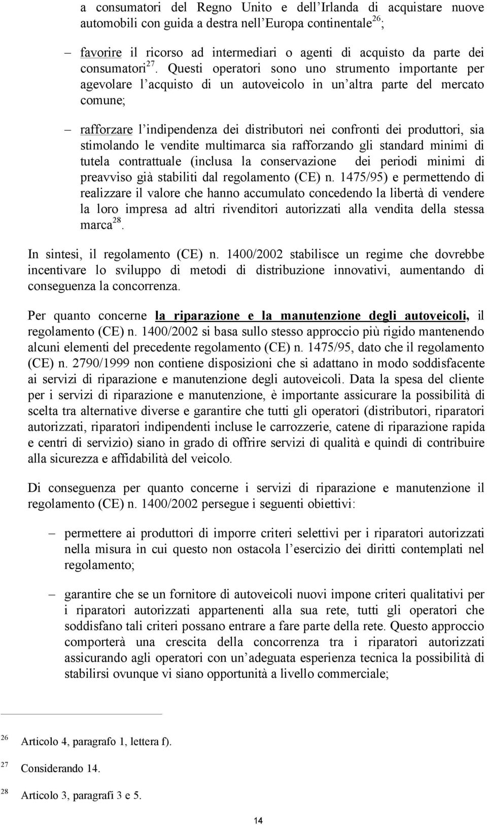 Questi operatori sono uno strumento importante per agevolare l acquisto di un autoveicolo in un altra parte del mercato comune; rafforzare l indipendenza dei distributori nei confronti dei