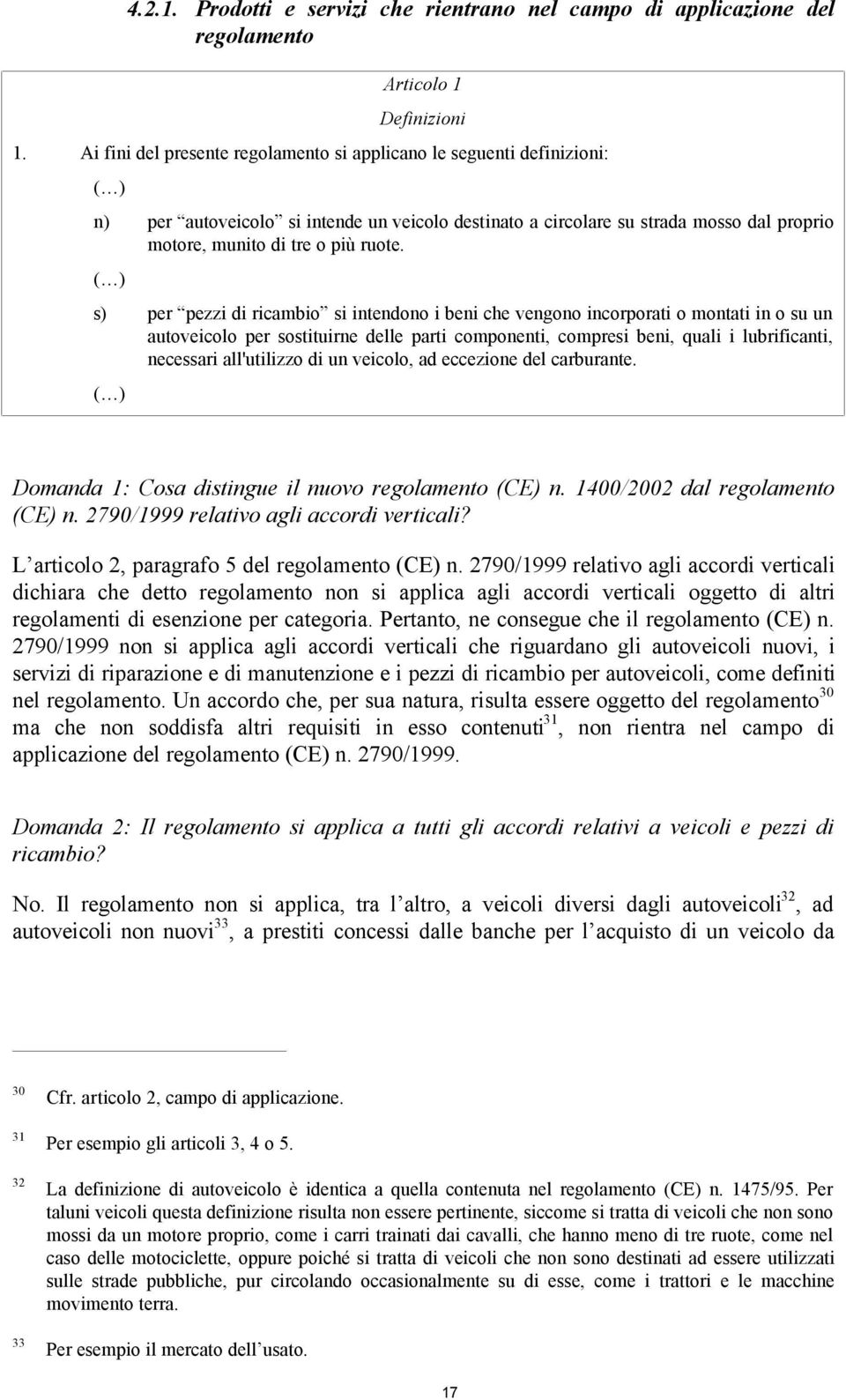 ( ) s) per pezzi di ricambio si intendono i beni che vengono incorporati o montati in o su un autoveicolo per sostituirne delle parti componenti, compresi beni, quali i lubrificanti, necessari