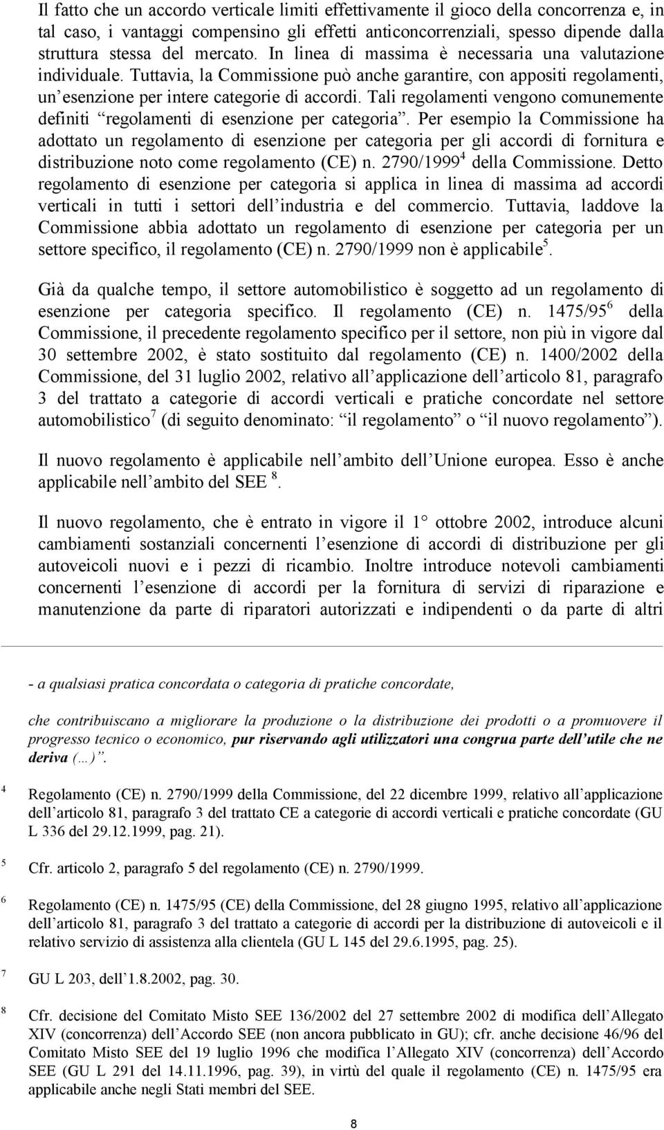 Tali regolamenti vengono comunemente definiti regolamenti di esenzione per categoria.