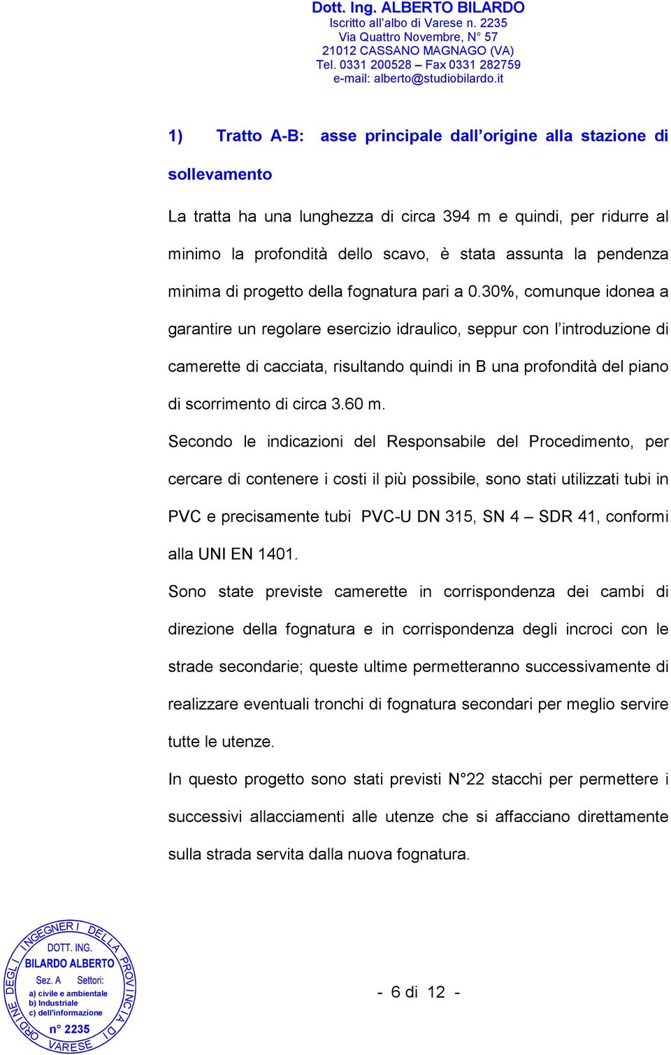 la profondità dello scavo, è stata assunta la pendenza minima di progetto della fognatura pari a 0.