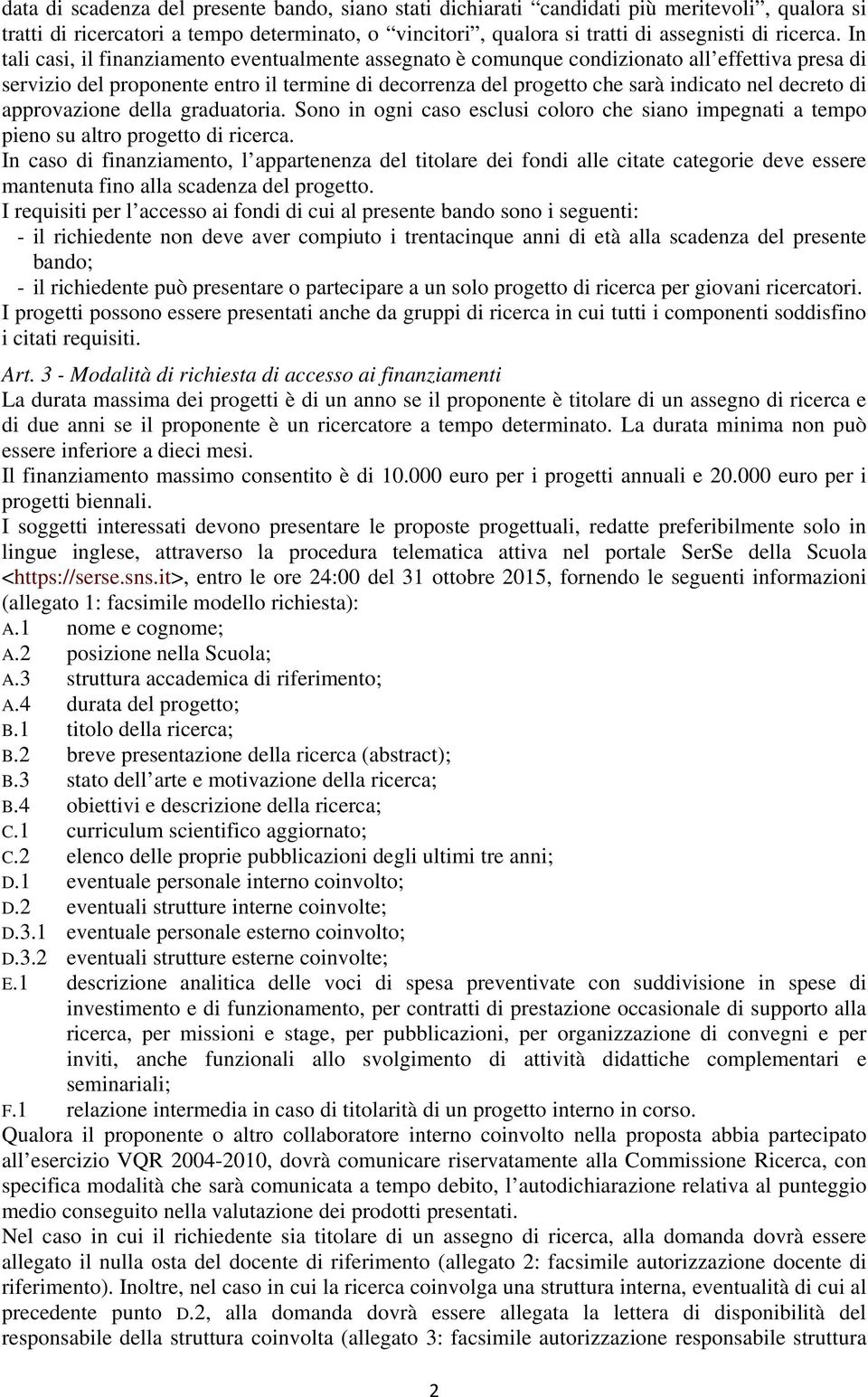 di approvazione della graduatoria. Sono in ogni caso esclusi coloro che siano impegnati a tempo pieno su altro progetto di ricerca.