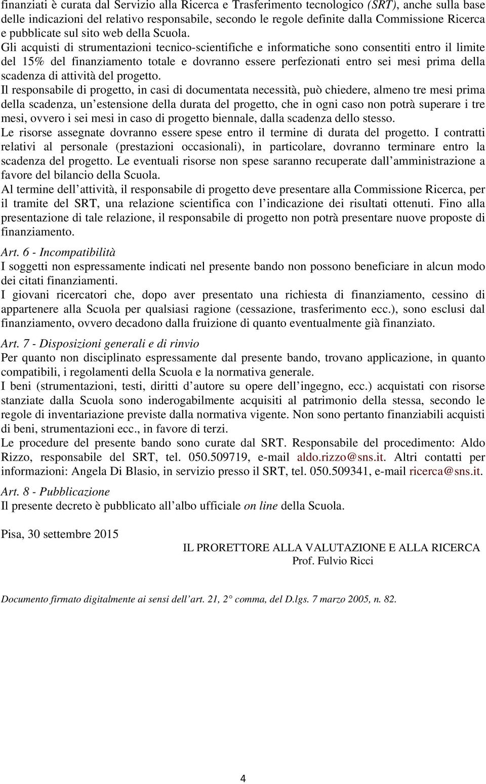 Gli acquisti di strumentazioni tecnico-scientifiche e informatiche sono consentiti entro il limite del 15% del finanziamento totale e dovranno essere perfezionati entro sei mesi prima della scadenza