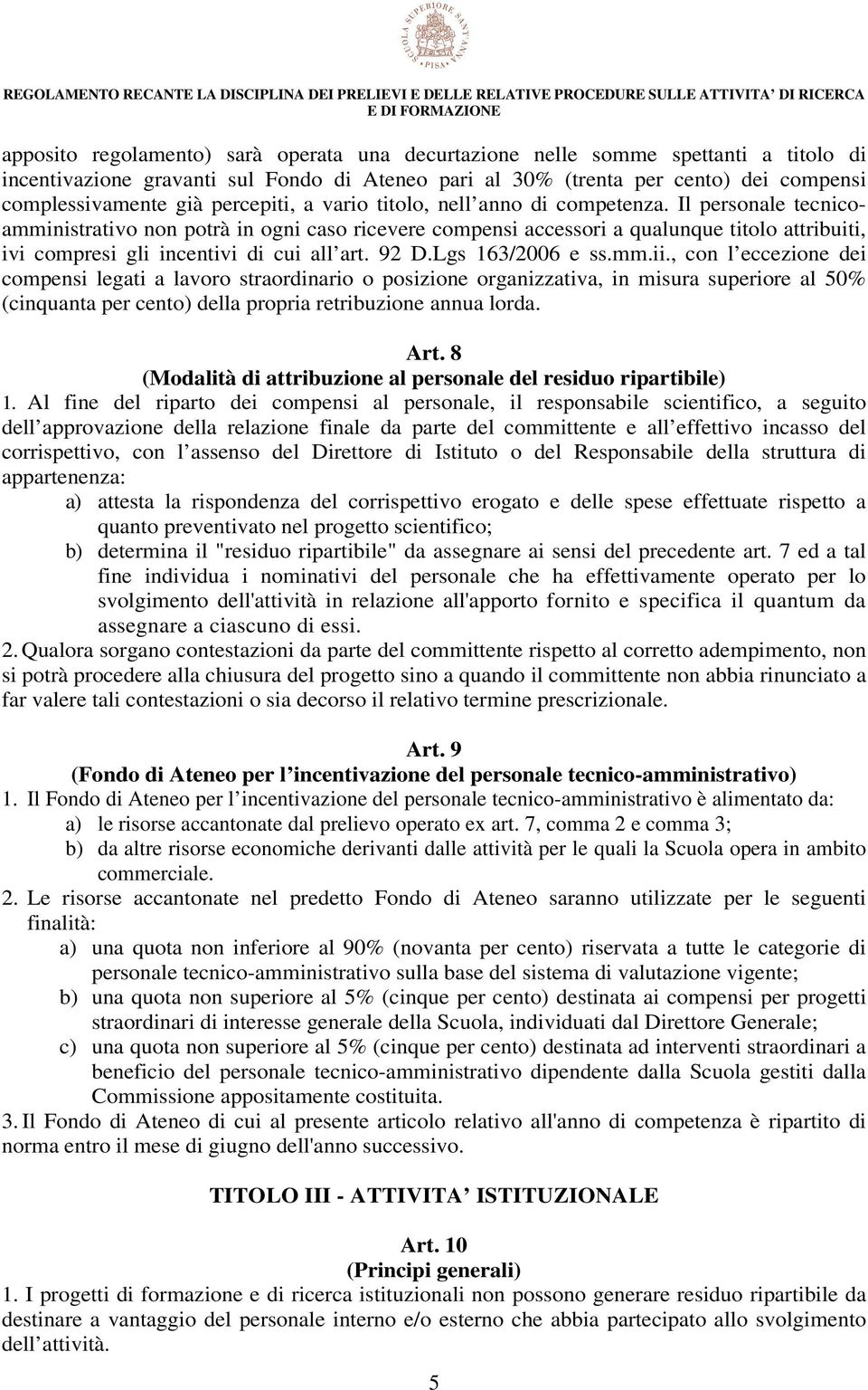 Il personale tecnicoamministrativo non potrà in ogni caso ricevere compensi accessori a qualunque titolo attribuiti, ivi compresi gli incentivi di cui all art. 92 D.Lgs 163/2006 e ss.mm.ii.