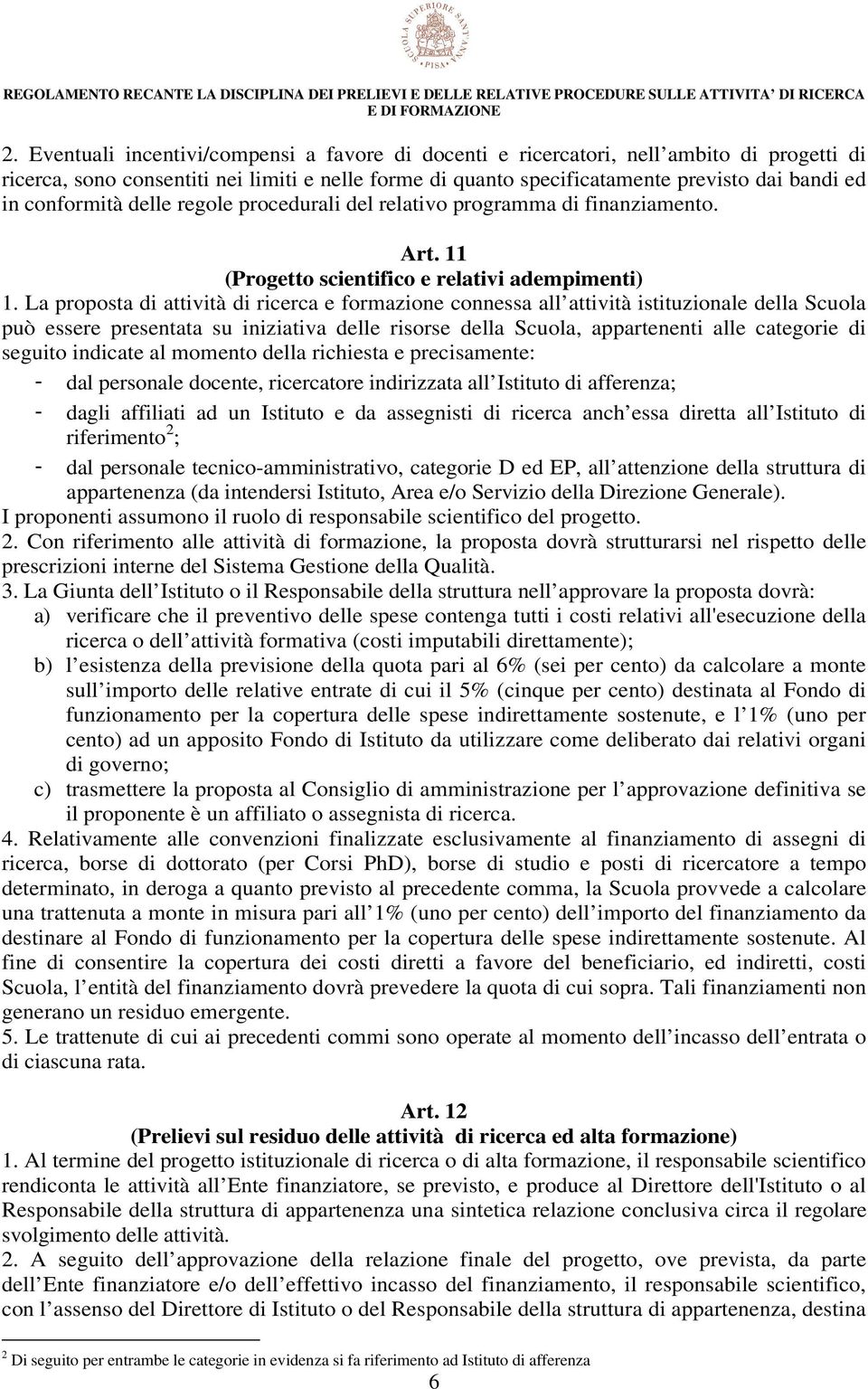 La proposta di attività di ricerca e formazione connessa all attività istituzionale della Scuola può essere presentata su iniziativa delle risorse della Scuola, appartenenti alle categorie di seguito