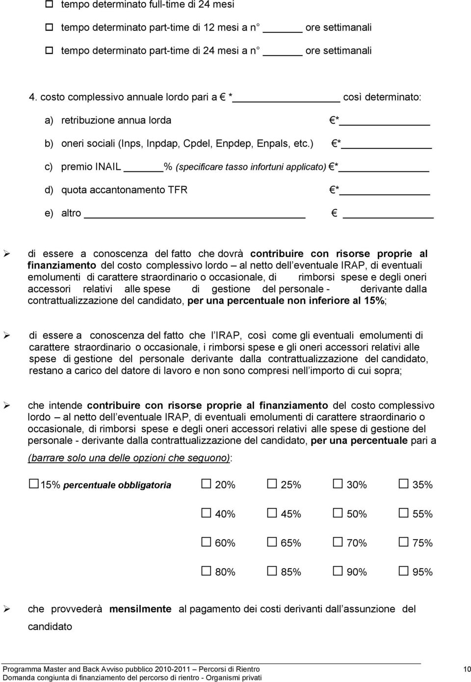 ) * c) premio INAIL % (specificare tasso infortuni applicato) * d) quota accantonamento TFR * e) altro di essere a conoscenza del fatto che dovrà contribuire con risorse proprie al finanziamento del