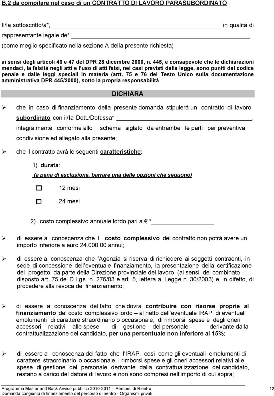 445, e consapevole che le dichiarazioni mendaci, la falsità negli atti e l uso di atti falsi, nei casi previsti dalla legge, sono puniti dal codice penale e dalle leggi speciali in materia (artt.