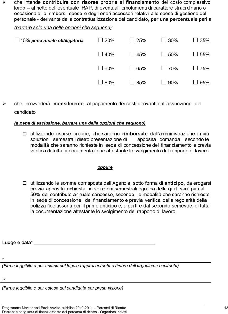 seguono): 15% percentuale obbligatoria 20% 25% 30% 35% 40% 45% 50% 55% 60% 65% 70% 75% 80% 85% 90% 95% che provvederà mensilmente al pagamento dei costi derivanti dall assunzione del candidato (a