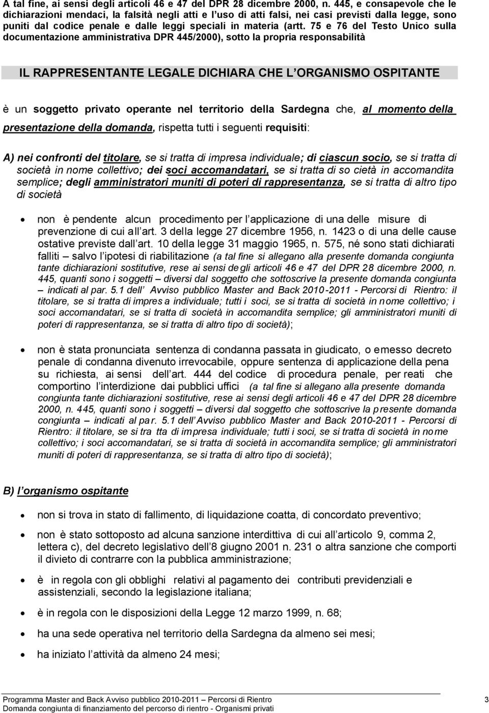 75 e 76 del Testo Unico sulla documentazione amministrativa DPR 445/2000), sotto la propria responsabilità IL RAPPRESENTANTE LEGALE DICHIARA CHE L ORGANISMO OSPITANTE è un soggetto privato operante