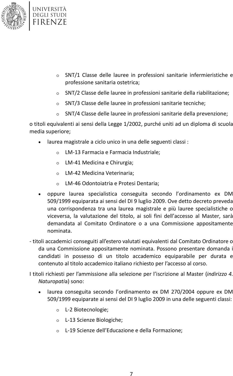 laurea magistrale a cicl unic in una delle seguenti classi : LM-13 Farmacia e Farmacia Industriale; LM-41 Medicina e Chirurgia; LM-42 Medicina Veterinaria; LM-46 Odntiatria e Prtesi Dentaria; ppure