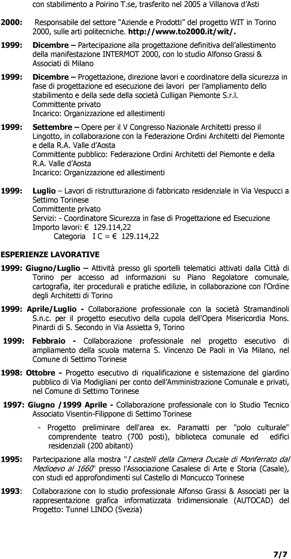 1999: Dicembre Partecipazione alla progettazione definitiva dell allestimento della manifestazione INTERMOT 2000, con lo studio Alfonso Grassi & Associati di Milano 1999: Dicembre Progettazione,