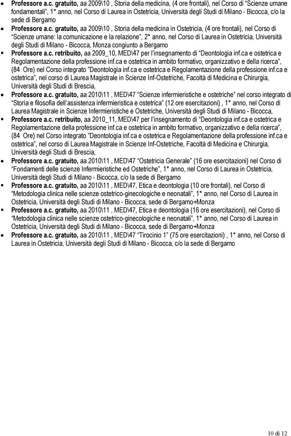 sede di  gratuito, aa 2009\10, Storia della medicina in Ostetricia, (4 ore frontali), nel Corso di Scienze umane: la comunicazione e la relazione, 2 anno, nel Corso di Laurea in Ostetricia,