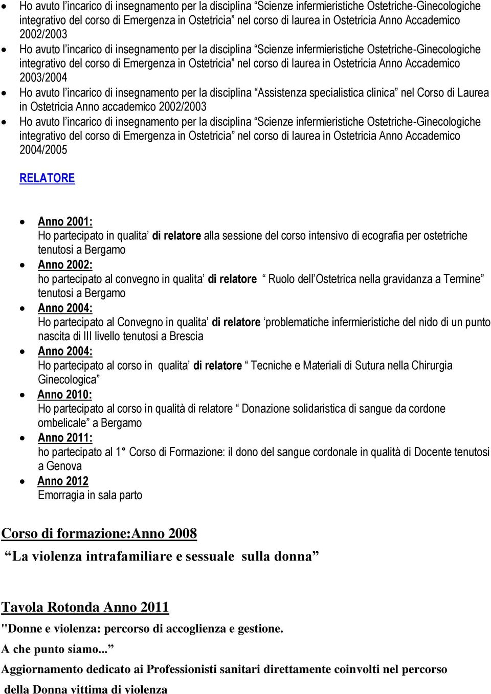 Accademico 2004/2005 RELATORE Anno 2001: Ho partecipato in qualita di relatore alla sessione del corso intensivo di ecografia per ostetriche tenutosi a Bergamo Anno 2002: ho partecipato al convegno