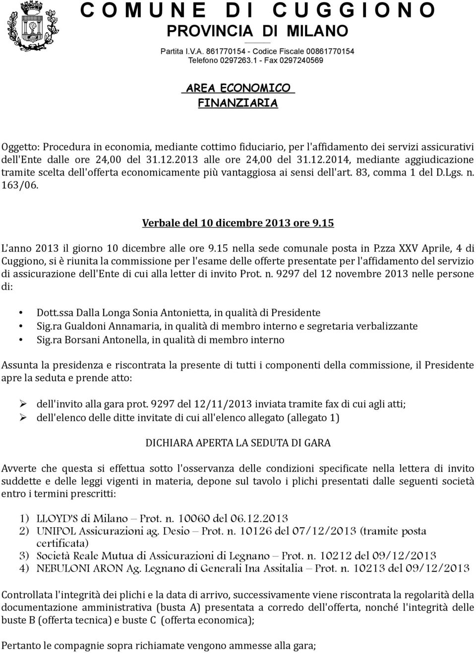 2013 alle ore 24,00 del 31.12.2014, mediante aggiudicazione tramite scelta dell'offerta economicamente più vantaggiosa ai sensi dell'art. 83, comma 1 del D.Lgs. n. 163/06.