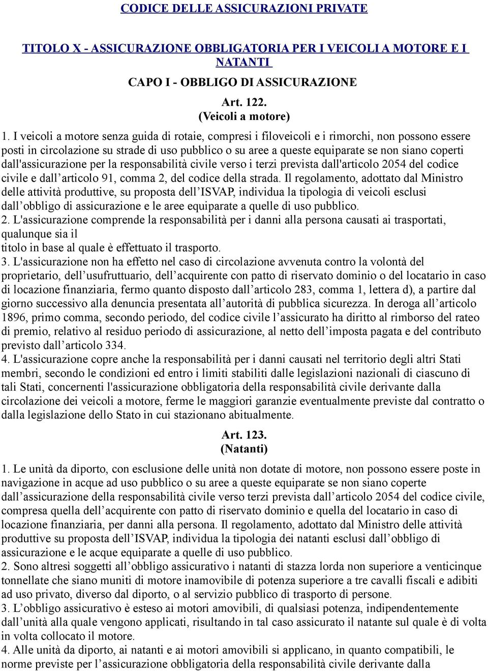 dall'assicurazione per la responsabilità civile verso i terzi prevista dall'articolo 2054 del codice civile e dall articolo 91, comma 2, del codice della strada.