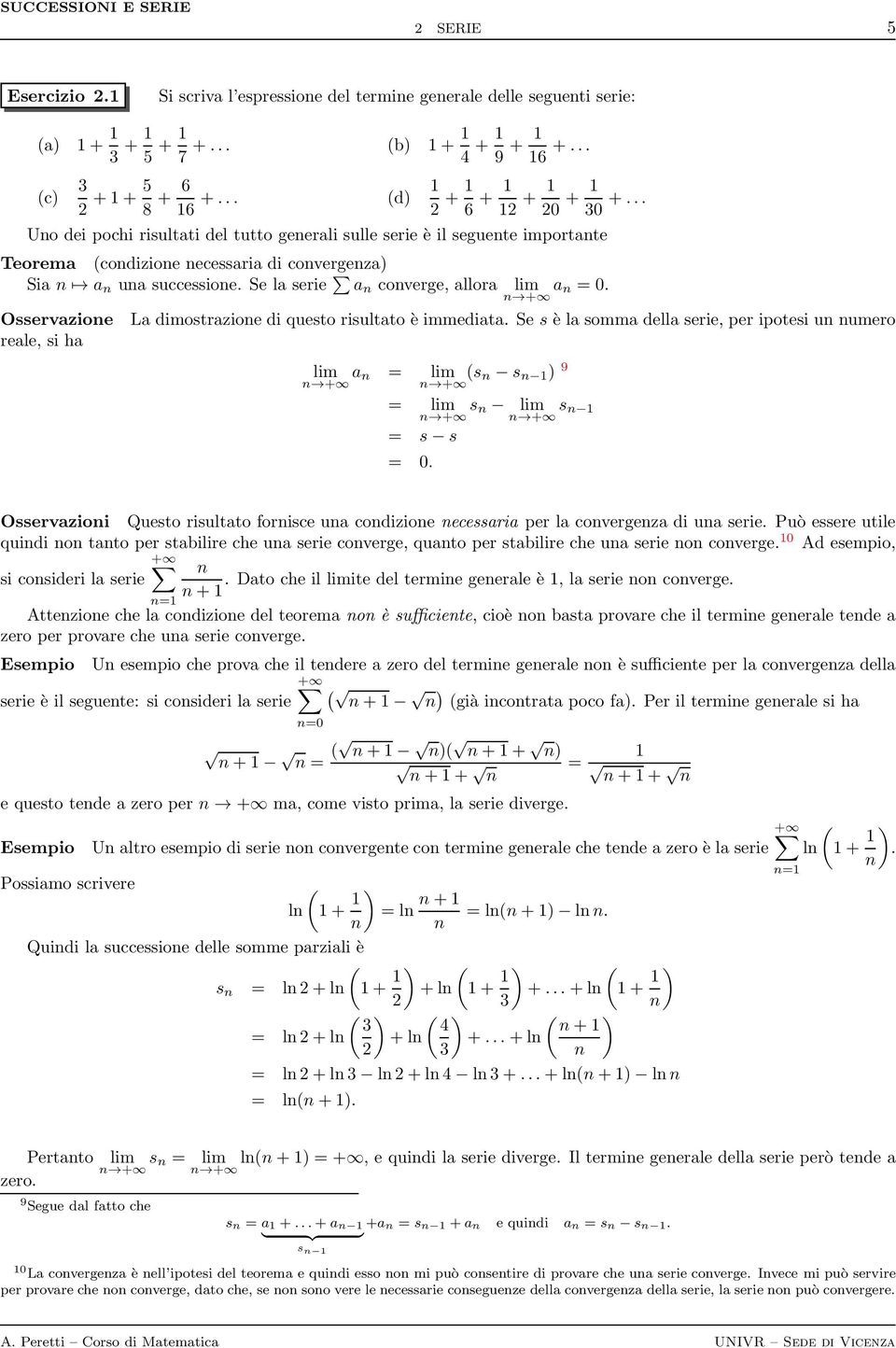 Osservazioe La dimostrazioe di questo risultato è immediata. Se s è la somma della serie, per ipotesi u umero reale, si ha a = + s s ) 9 + = s + = s s = 0.