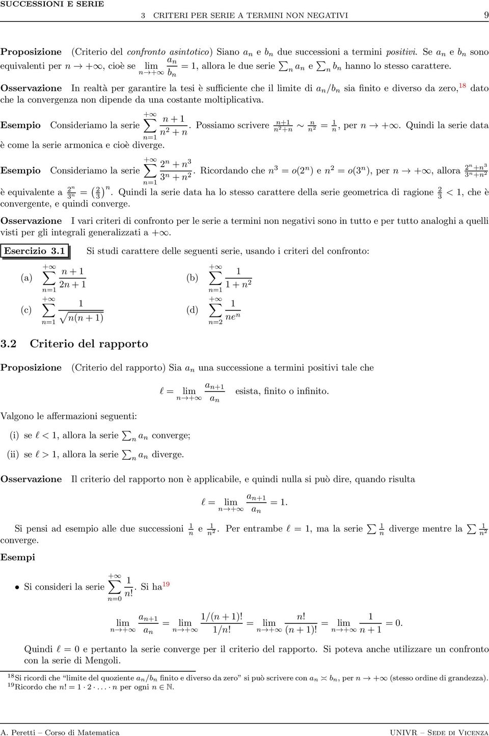 Osservazioe I realtà per garatire la tesi è sufficiete che il ite di a /b sia fiito e diverso da zero, 8 dato che la covergeza o dipede da ua costate moltiplicativa. + + Esempio Cosideriamo la serie.