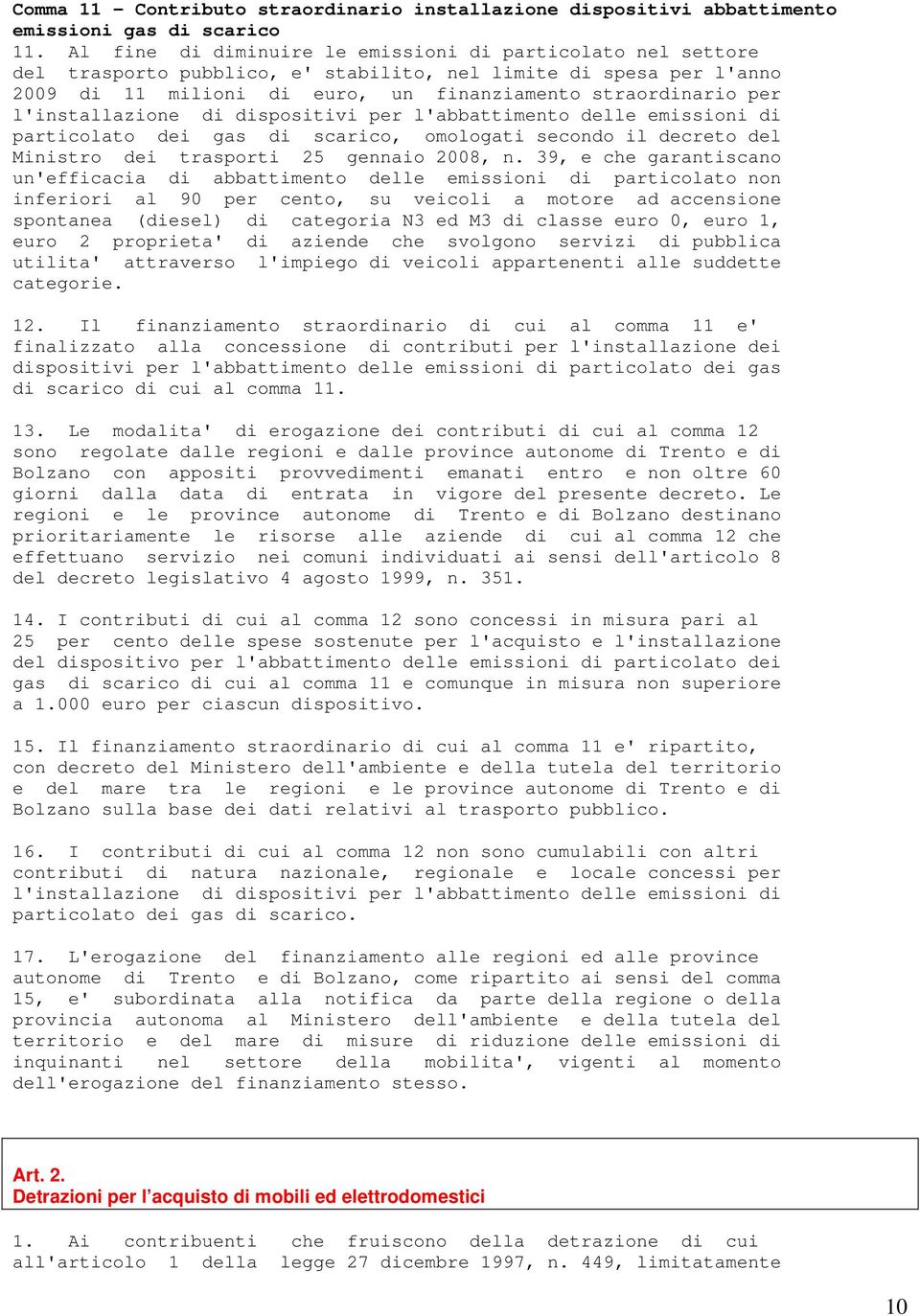 l'installazione di dispositivi per l'abbattimento delle emissioni di particolato dei gas di scarico, omologati secondo il decreto del Ministro dei trasporti 25 gennaio 2008, n.