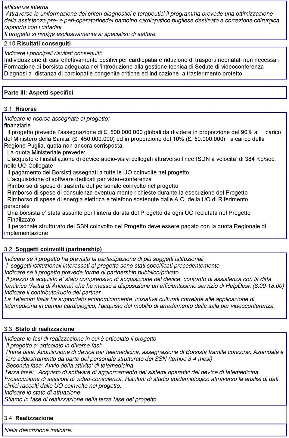 10 Risultati conseguiti Indicare i principali risultati conseguiti: Individuazione di casi effettivamente positivi per cardiopatia e riduzione di trasporti neonatali non necessari Formazione di