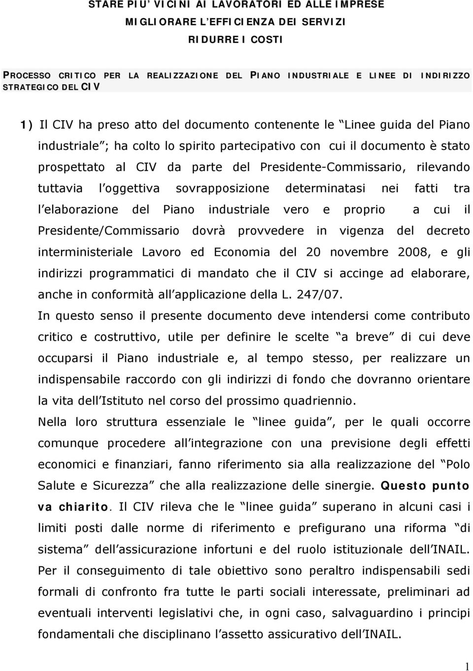 Presidente-Commissario, rilevando tuttavia l oggettiva sovrapposizione determinatasi nei fatti tra l elaborazione del Piano industriale vero e proprio a cui il Presidente/Commissario dovrà provvedere