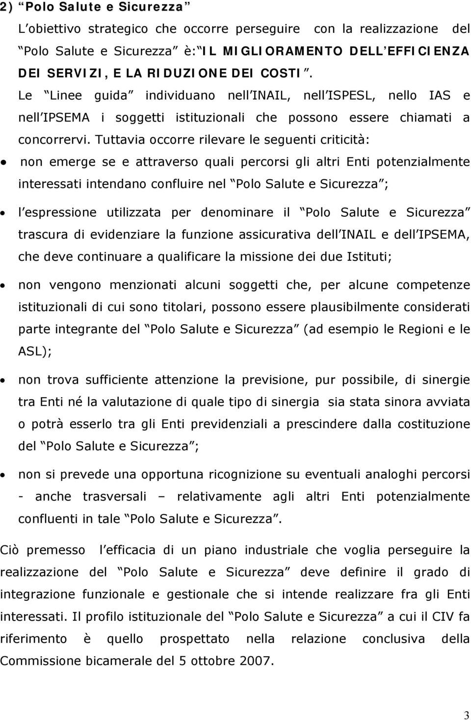 Tuttavia occorre rilevare le seguenti criticità: non emerge se e attraverso quali percorsi gli altri Enti potenzialmente interessati intendano confluire nel Polo Salute e Sicurezza ; l espressione