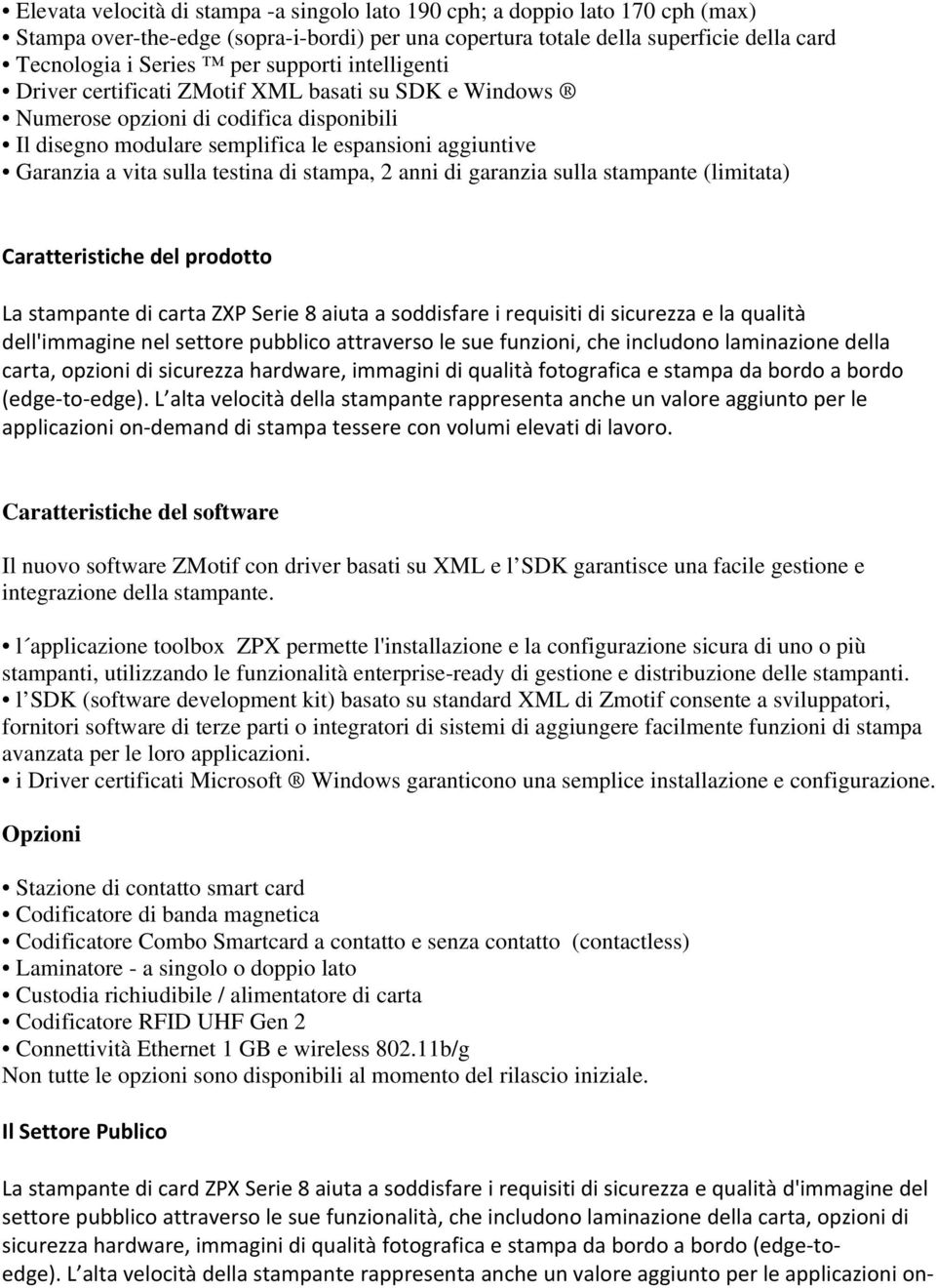 testina di stampa, 2 anni di garanzia sulla stampante (limitata) Caratteristiche del prodotto La stampante di carta ZXP Serie 8 aiuta a soddisfare i requisiti di sicurezza e la qualità dell'immagine