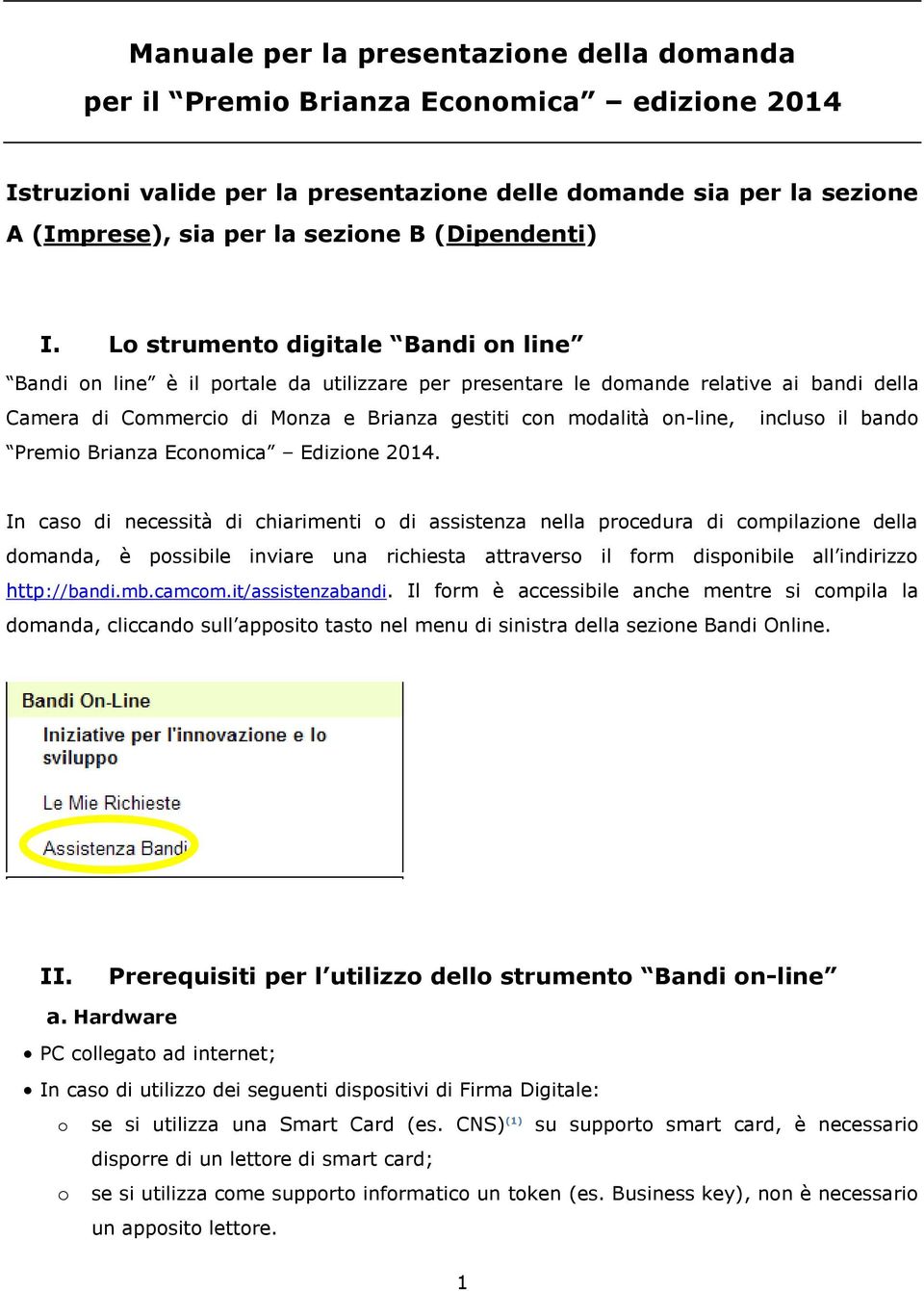 Lo strumento digitale Bandi on line Bandi on line è il portale da utilizzare per presentare le domande relative ai bandi della Camera di Commercio di Monza e Brianza gestiti con modalità on-line,