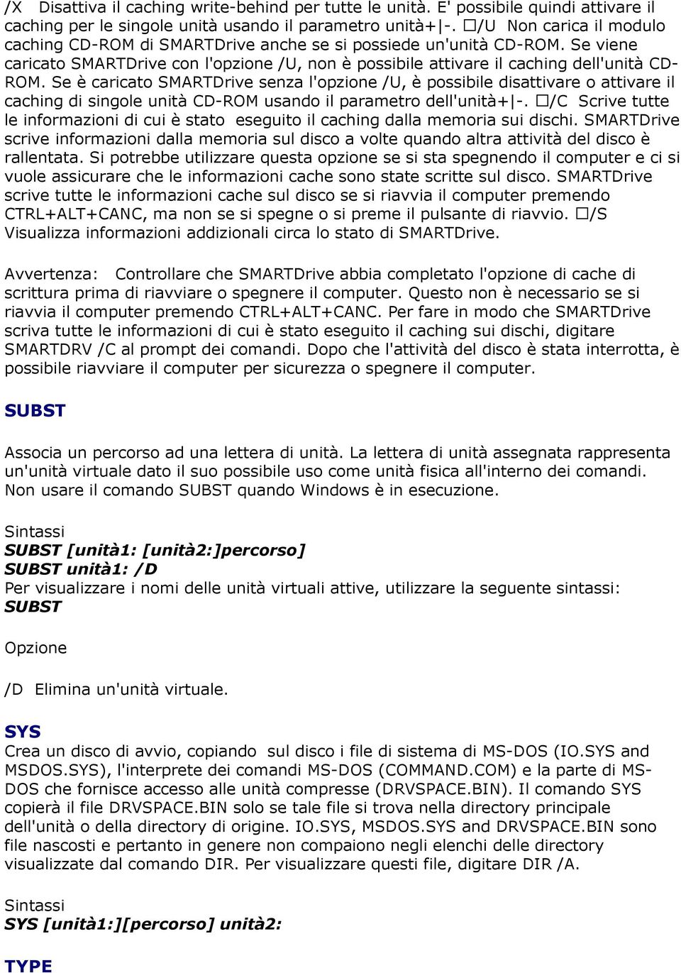 Se è caricato SMARTDrive senza l'opzione /U, è possibile disattivare o attivare il caching di singole unità CD-ROM usando il parametro dell'unità+ -.