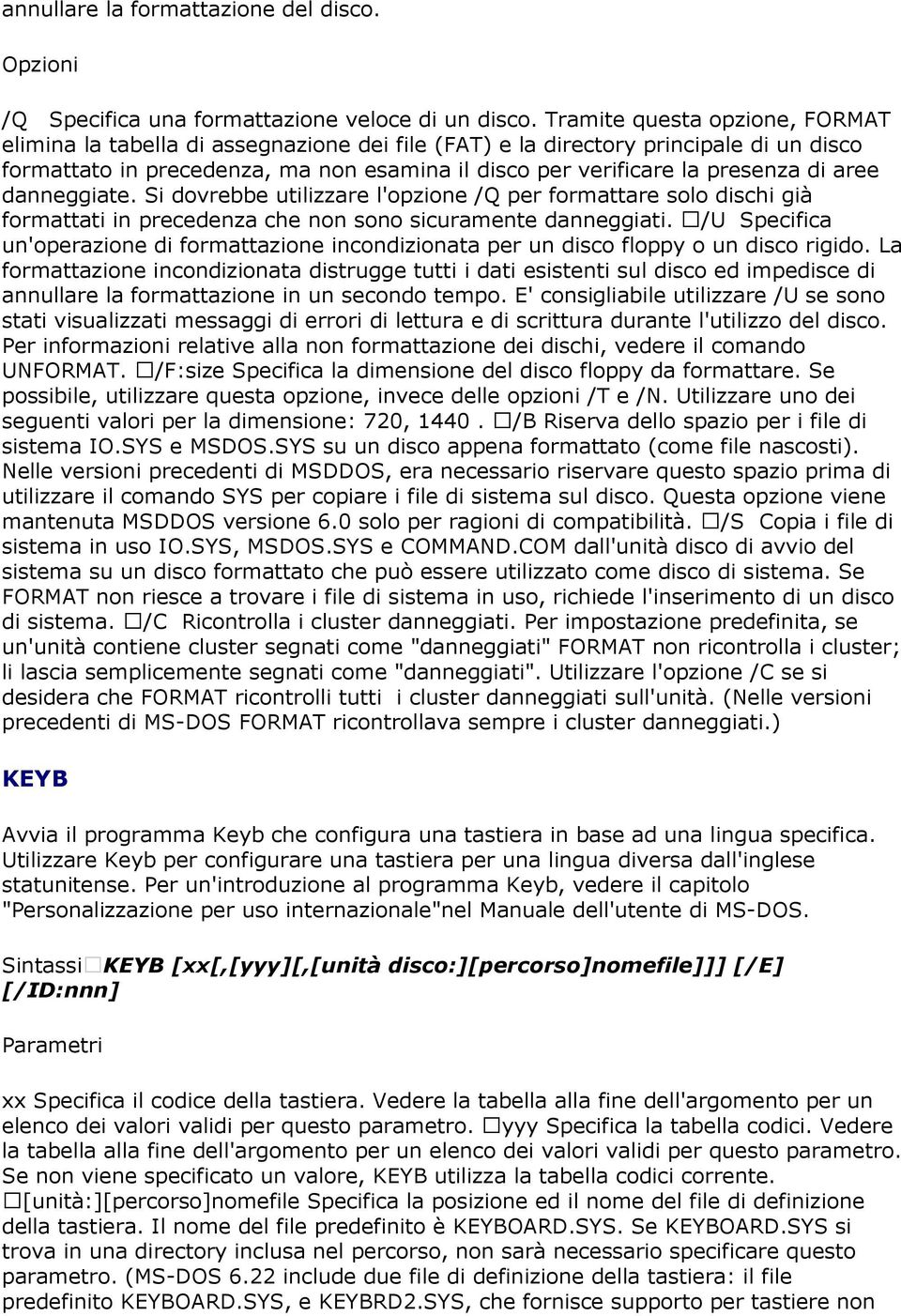 aree danneggiate. Si dovrebbe utilizzare l'opzione /Q per formattare solo dischi già formattati in precedenza che non sono sicuramente danneggiati.