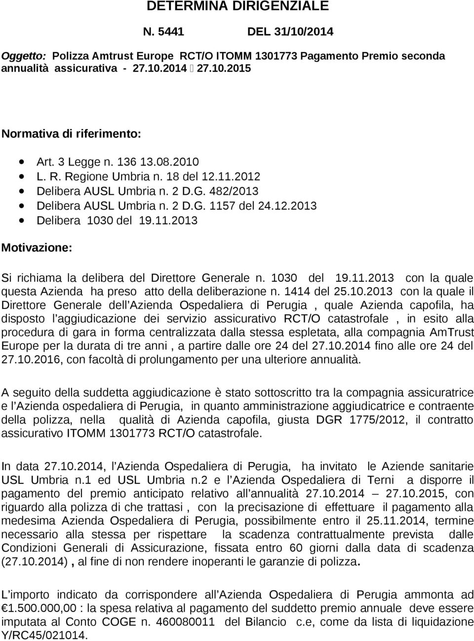 1030 del 19.11.2013 con la quale questa Azienda ha preso atto della deliberazione n. 1414 del 25.10.2013 con la quale il Direttore Generale dell Azienda Ospedaliera di Perugia, quale Azienda