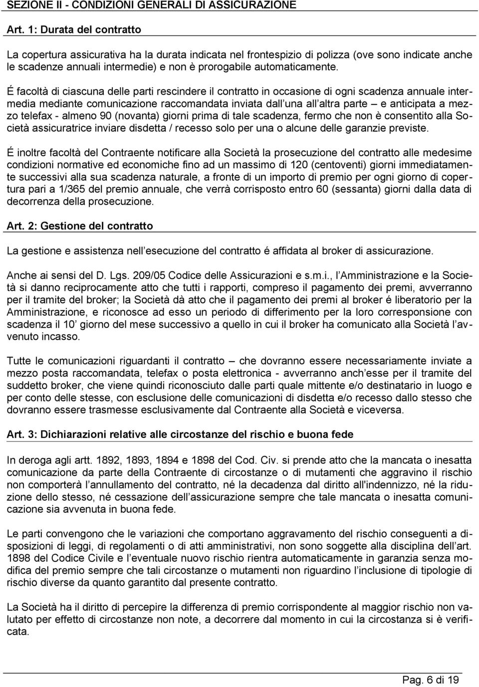 É facoltà di ciascuna delle parti rescindere il contratto in occasione di ogni scadenza annuale intermedia mediante comunicazione raccomandata inviata dall una all altra parte e anticipata a mezzo