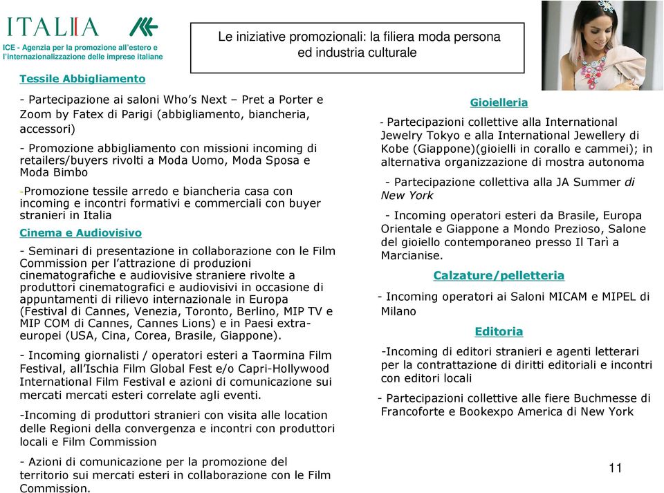 incontri formativi e commerciali con buyer stranieri in Italia Cinema e Audiovisivo - Seminari di presentazione in collaborazione con le Film Commission per l attrazione di produzioni