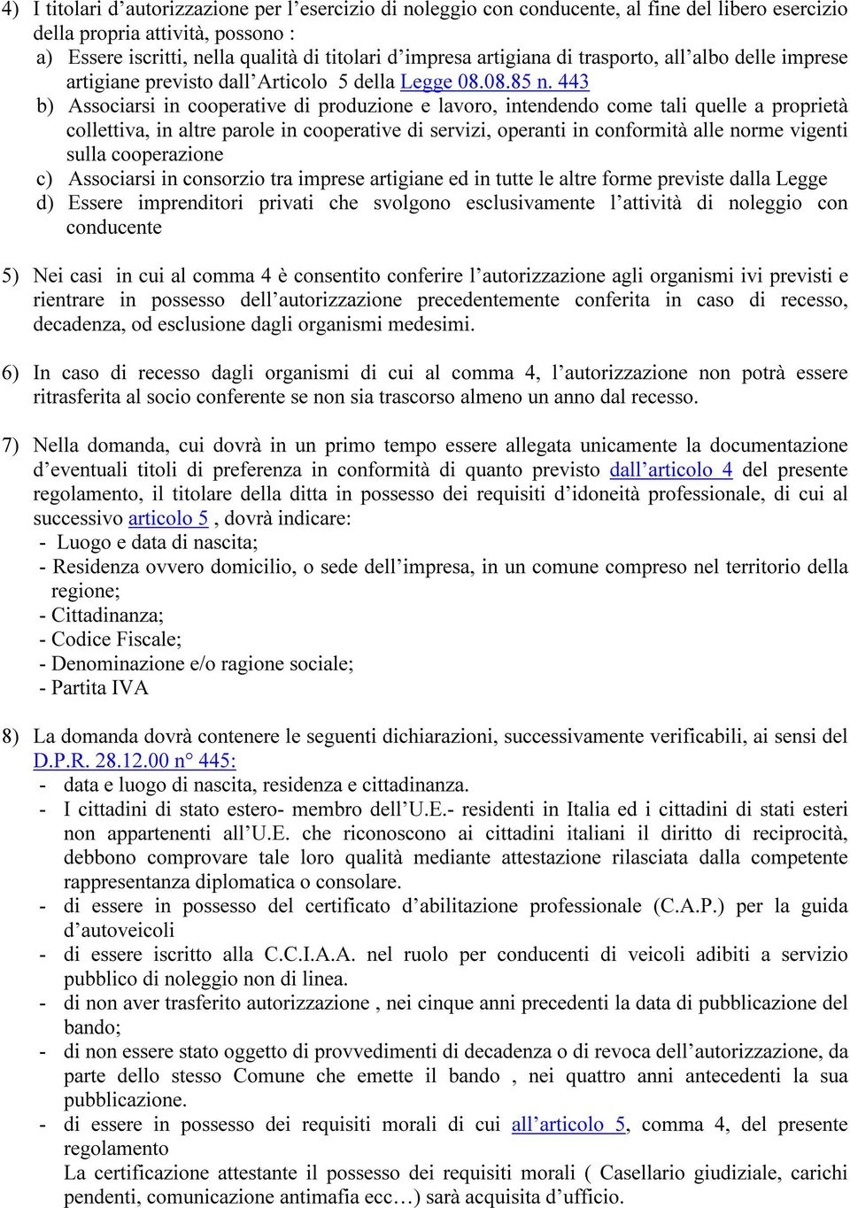 443 b) Associarsi in cooperative di produzione e lavoro, intendendo come tali quelle a proprietà collettiva, in altre parole in cooperative di servizi, operanti in conformità alle norme vigenti sulla