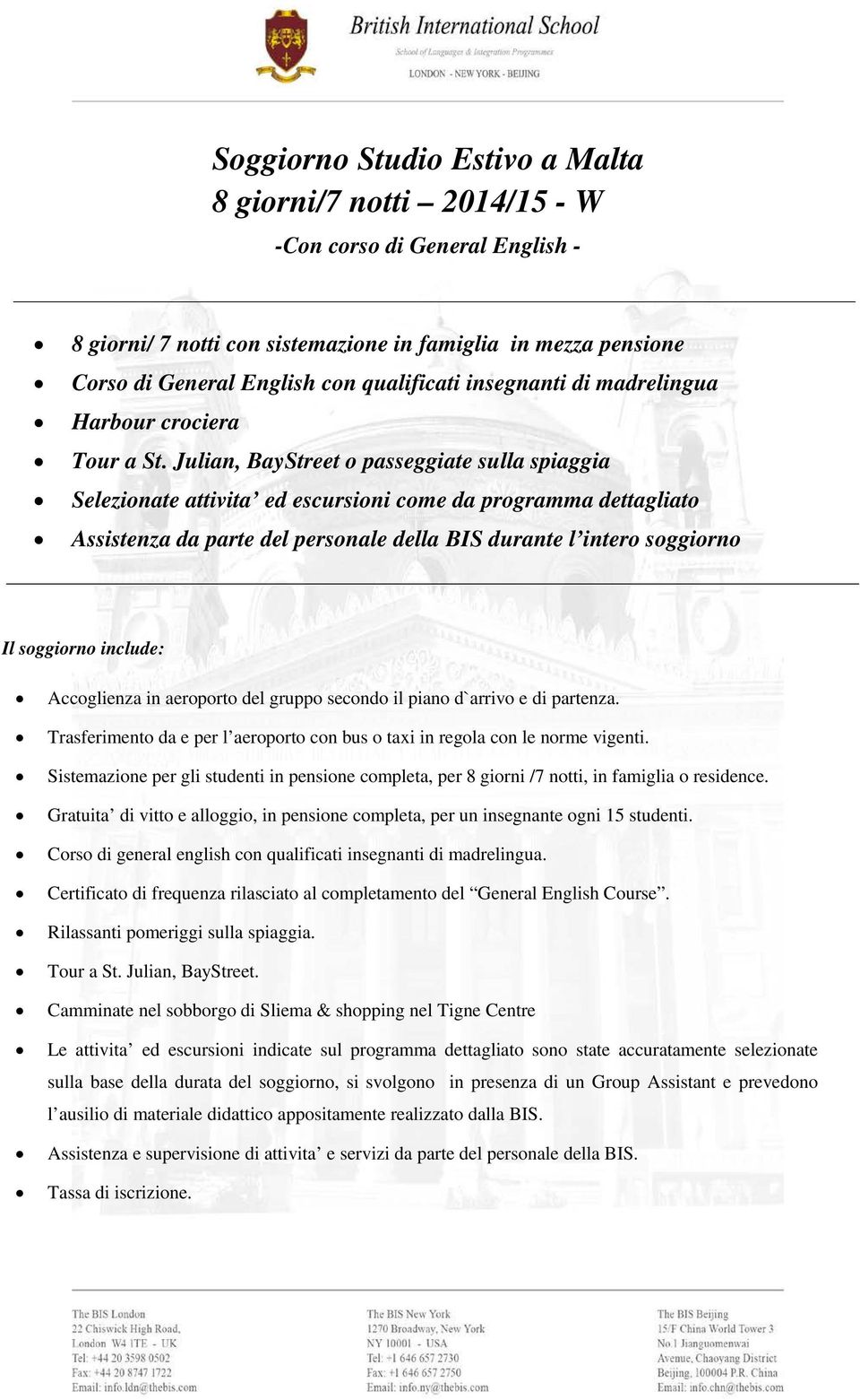 Julian, BayStreet o passeggiate sulla spiaggia Selezionate attivita ed escursioni come da programma dettagliato Assistenza da parte del personale della BIS durante l intero soggiorno Il soggiorno