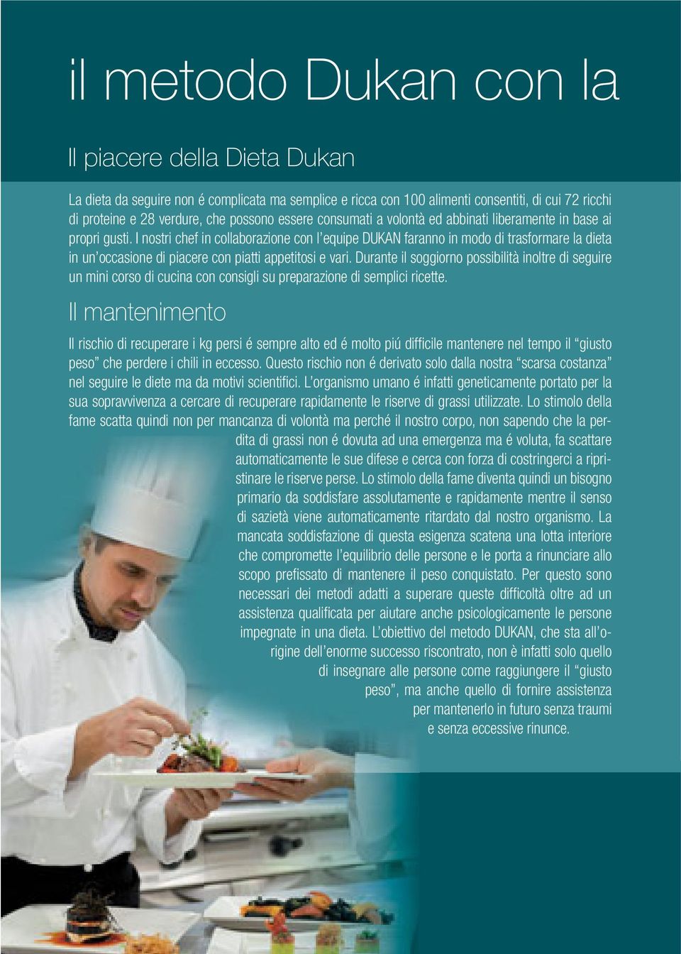 I nostri chef in collaborazione con l equipe DUKAN faranno in modo di trasformare la dieta in un occasione di piacere con piatti appetitosi e vari.