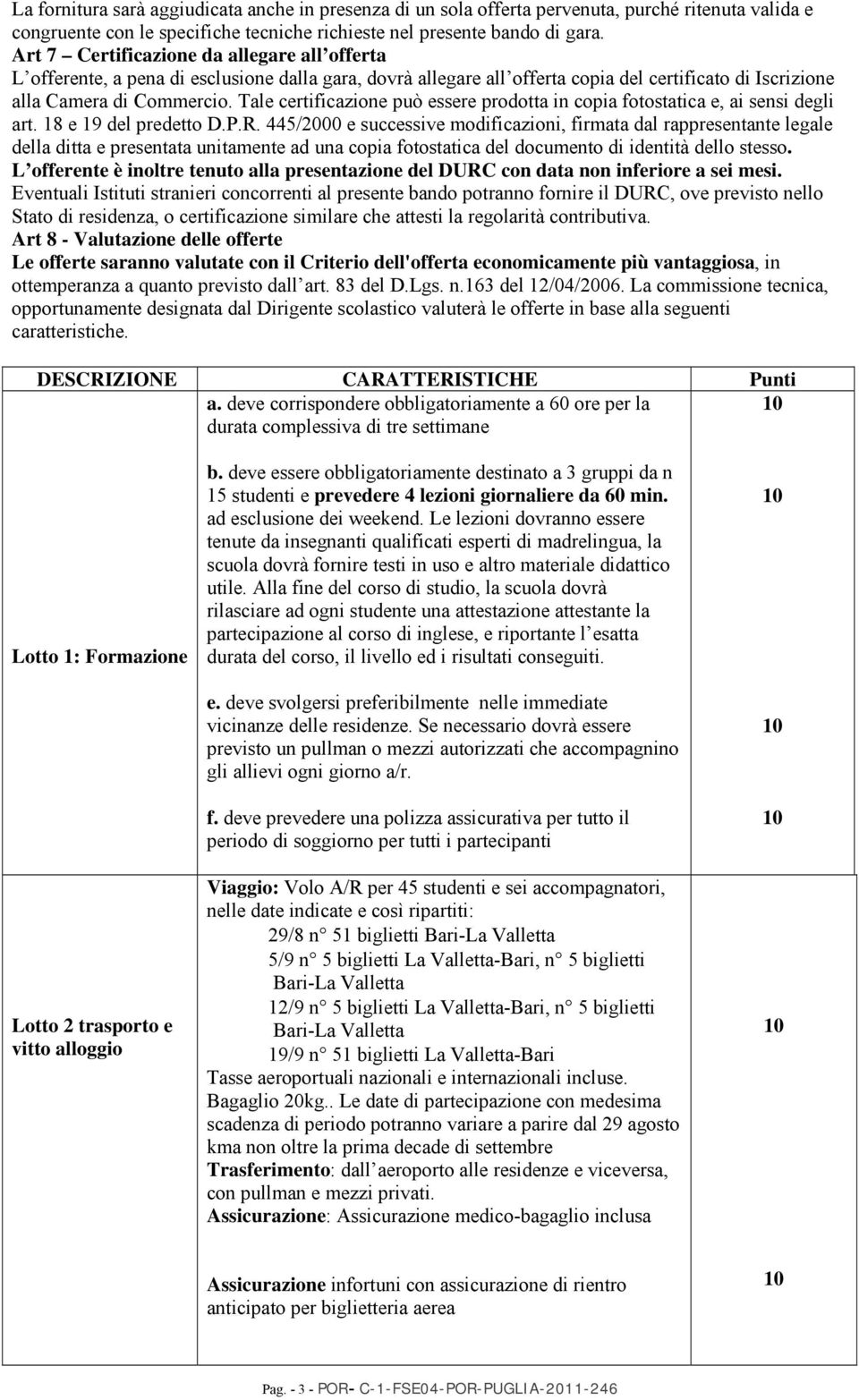 Tale certificazione può essere prodotta in copia fotostatica e, ai sensi degli art. 18 e 19 del predetto D.P.R.