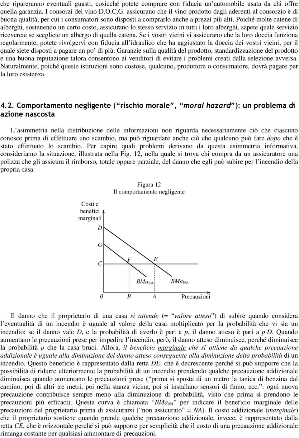 Poiché molte catene di alberghi, sostenendo un certo costo, assicurano lo stesso servizio in tutti i loro alberghi, sapete quale servizio riceverete se scegliete un albergo di quella catena.