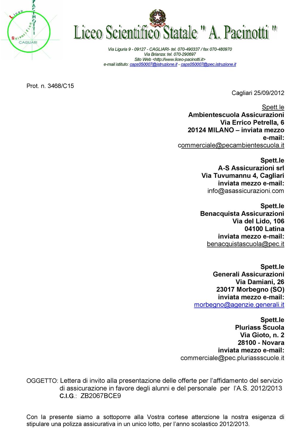 it A-S Assicurazioni srl Via Tuvumannu 4, Cagliari info@asassicurazioni.com Benacquista Assicurazioni Via del Lido, 106 04100 Latina benacquistascuola@pec.