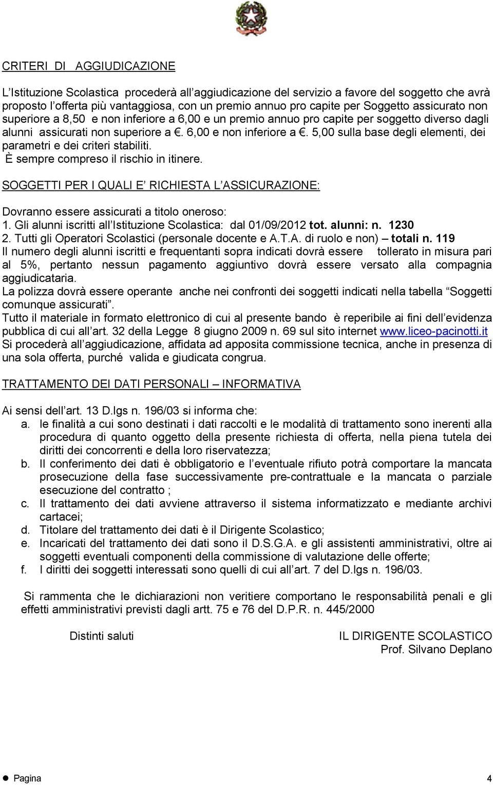 5,00 sulla base degli elementi, dei parametri e dei criteri stabiliti. È sempre compreso il rischio in itinere.