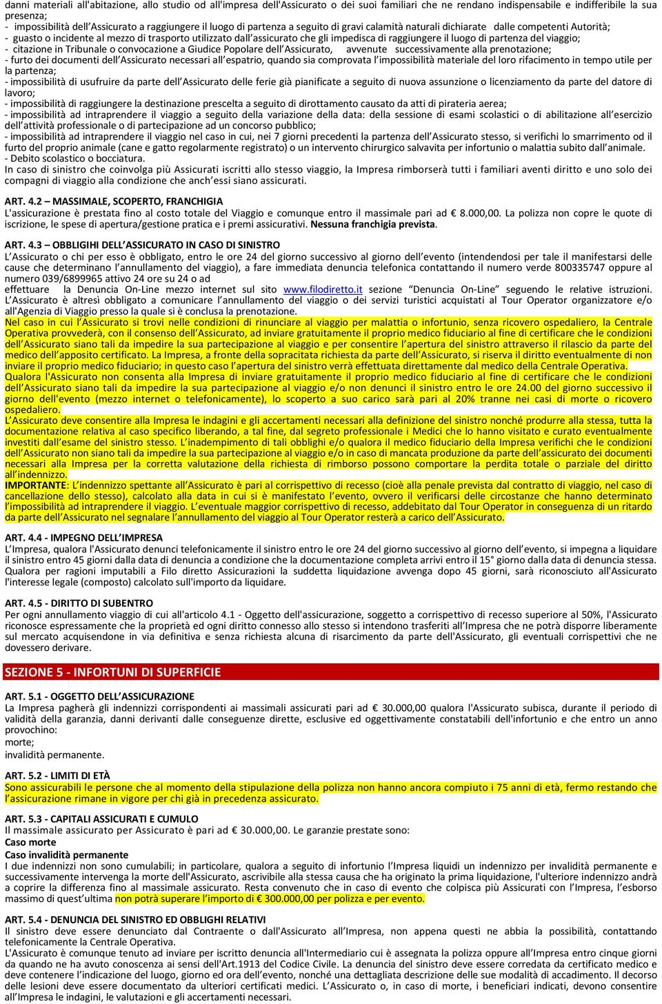 raggiungere il luogo di partenza del viaggio; - citazione in Tribunale o convocazione a Giudice Popolare dell Assicurato, avvenute successivamente alla prenotazione; - furto dei documenti dell