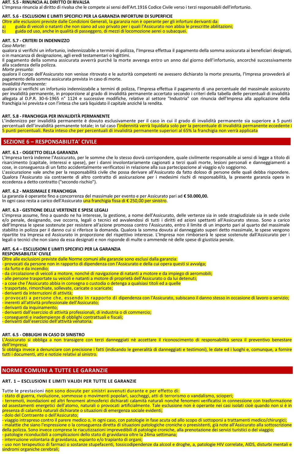 6 - ESCLUSIONI E LIMITI SPECIFICI PER LA GARANZIA INFORTUNI DI SUPERFICIE Oltre alle esclusioni previste dalle Condizioni Generali, la garanzia non è operante per gli infortuni derivanti da: a) guida