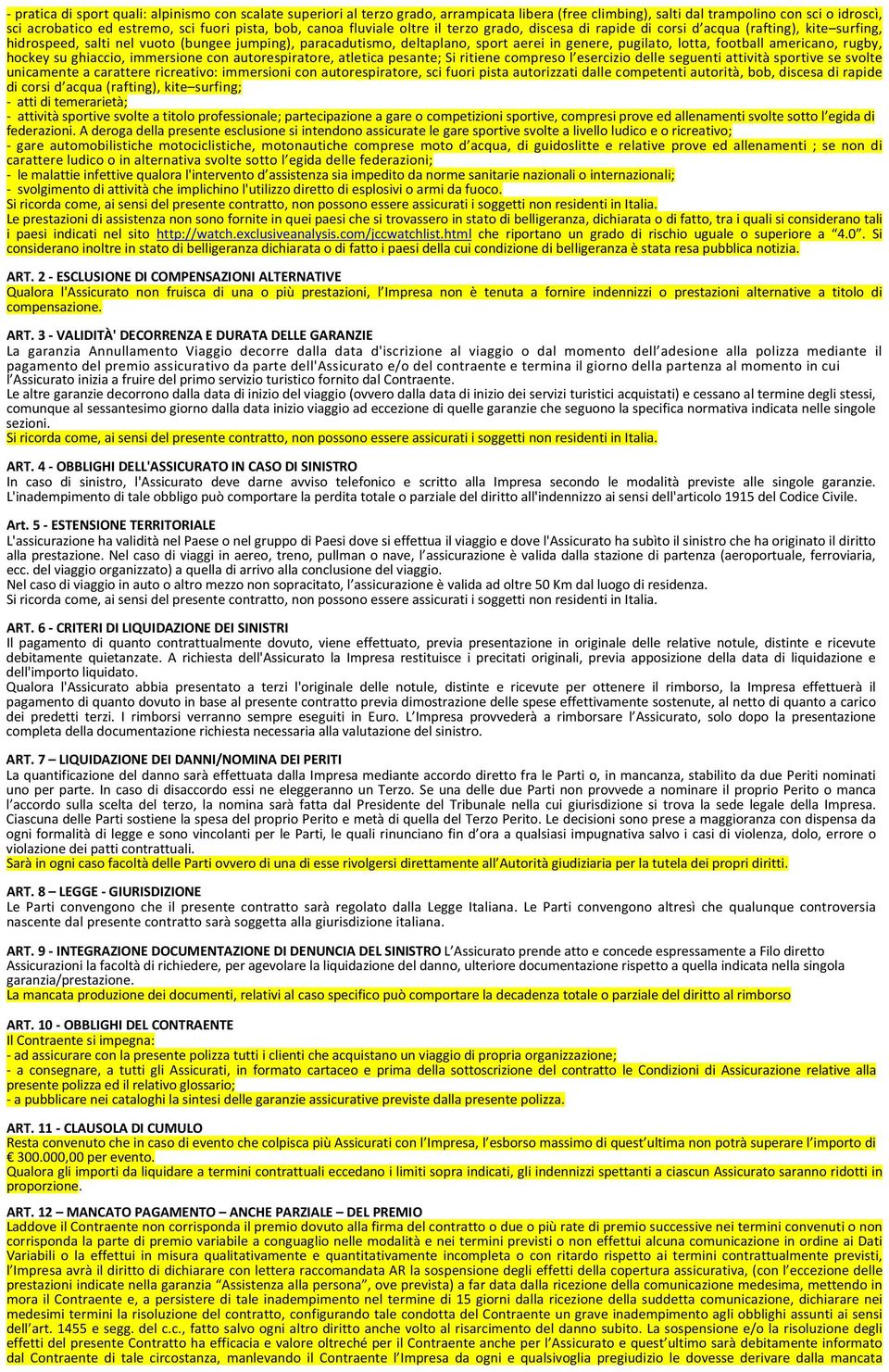 pugilato, lotta, football americano, rugby, hockey su ghiaccio, immersione con autorespiratore, atletica pesante; Si ritiene compreso l esercizio delle seguenti attività sportive se svolte unicamente