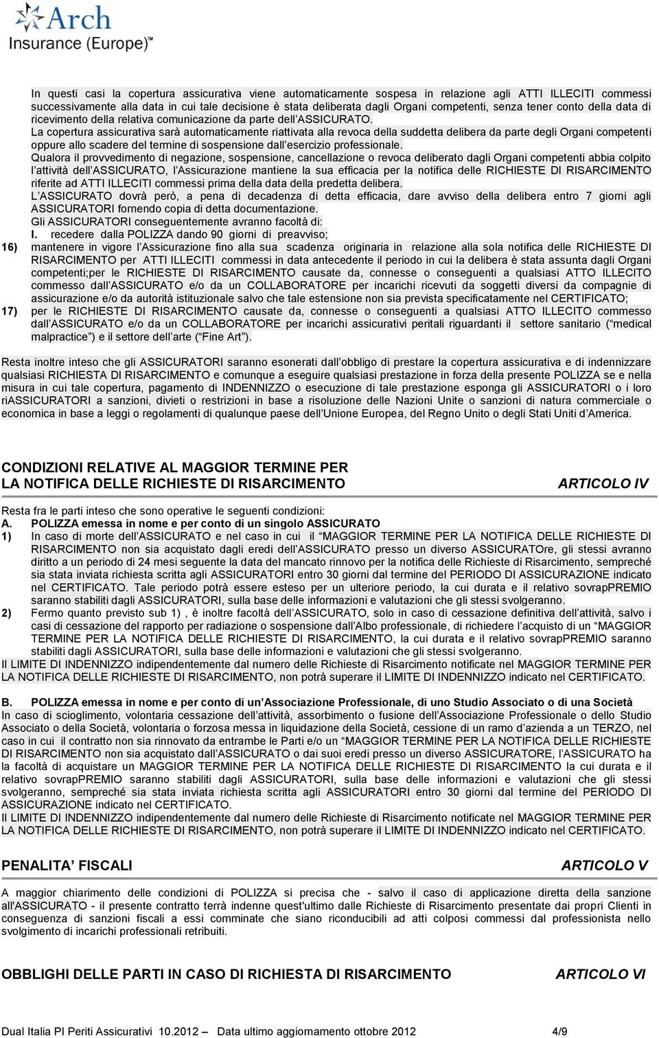 La copertura assicurativa sarà automaticamente riattivata alla revoca della suddetta delibera da parte degli Organi competenti oppure allo scadere del termine di sospensione dall esercizio