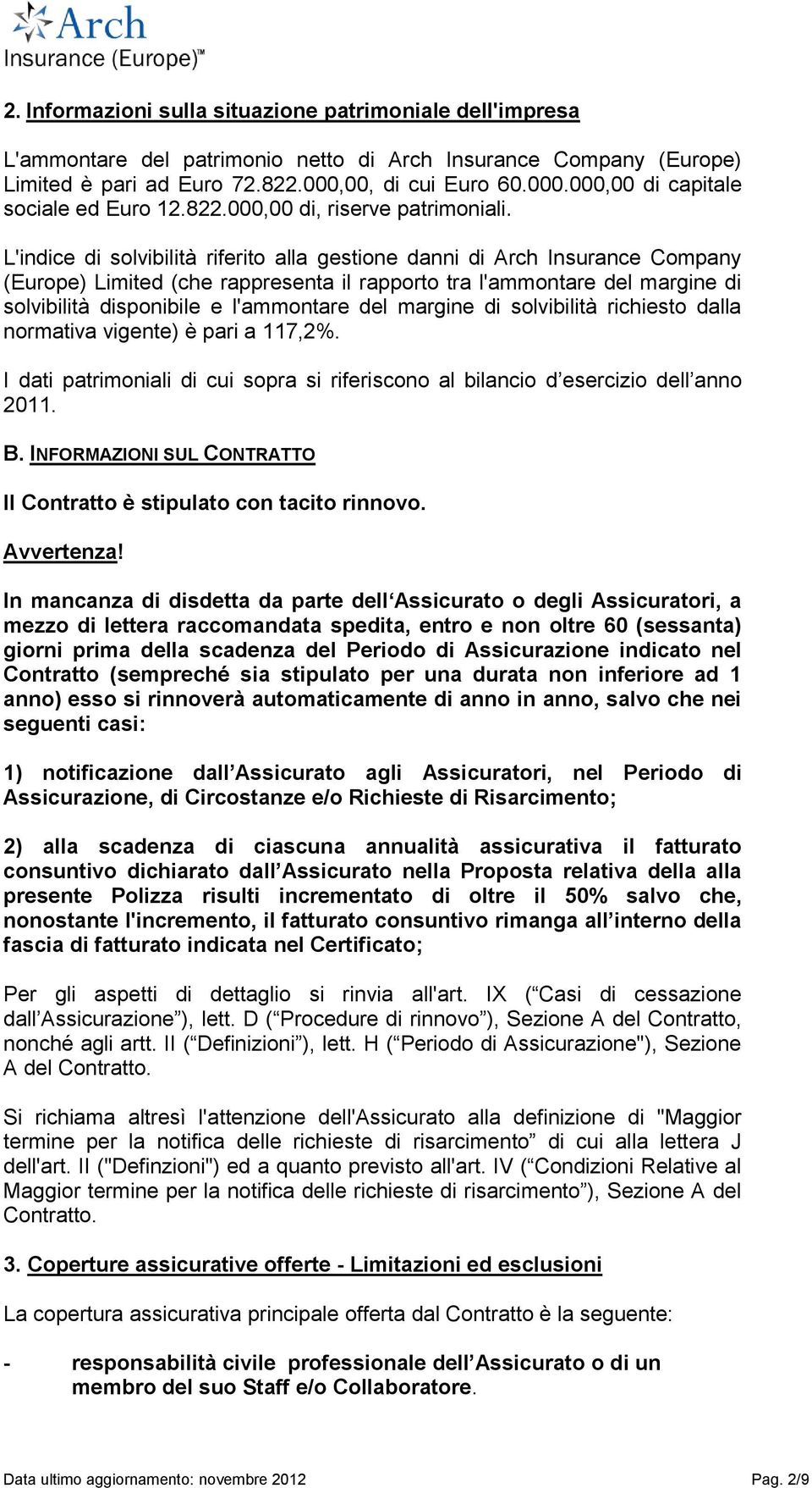 L'indice di solvibilità riferito alla gestione danni di Arch Insurance Company (Europe) Limited (che rappresenta il rapporto tra l'ammontare del margine di solvibilità disponibile e l'ammontare del