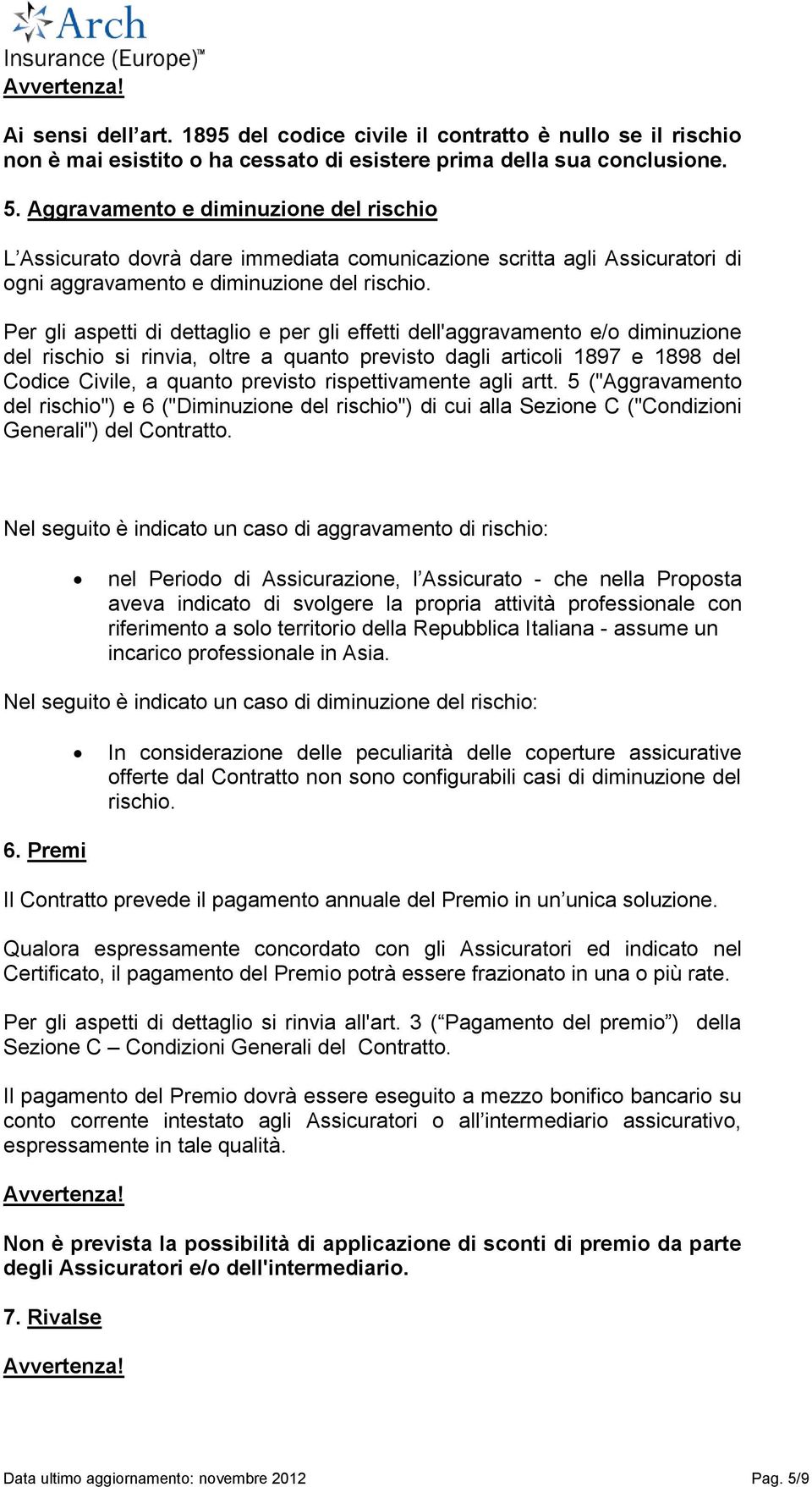 Per gli aspetti di dettaglio e per gli effetti dell'aggravamento e/o diminuzione del rischio si rinvia, oltre a quanto previsto dagli articoli 1897 e 1898 del Codice Civile, a quanto previsto