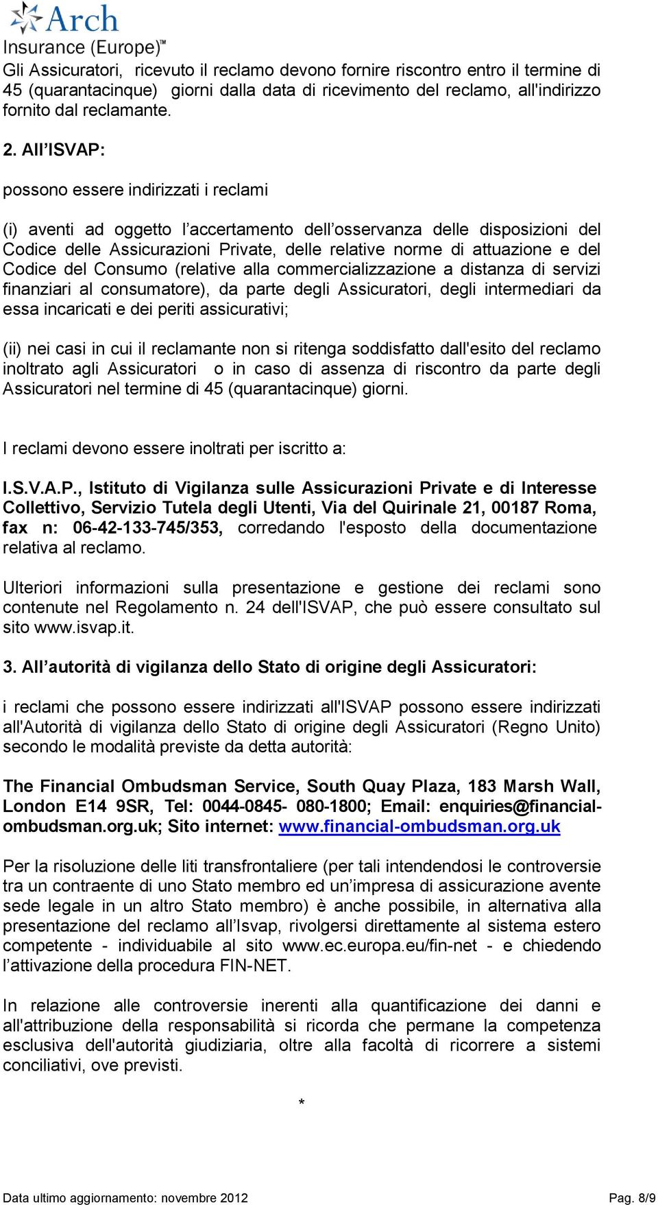 del Codice del Consumo (relative alla commercializzazione a distanza di servizi finanziari al consumatore), da parte degli Assicuratori, degli intermediari da essa incaricati e dei periti