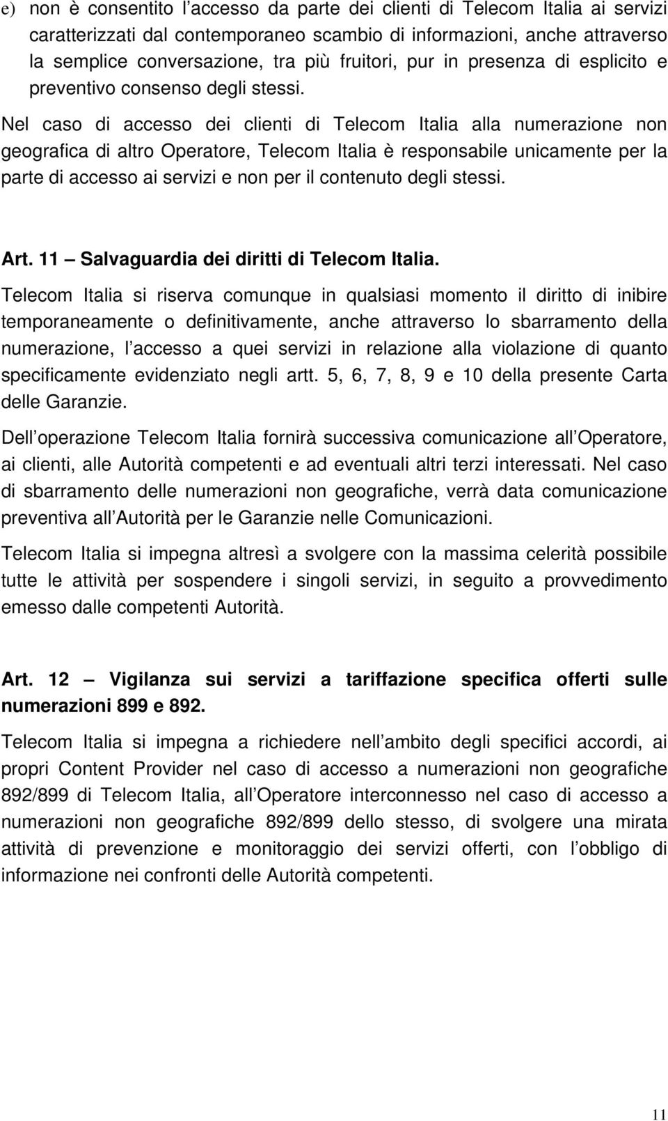 Nel caso di accesso dei clienti di Telecom Italia alla numerazione non geografica di altro Operatore, Telecom Italia è responsabile unicamente per la parte di accesso ai servizi e non per il