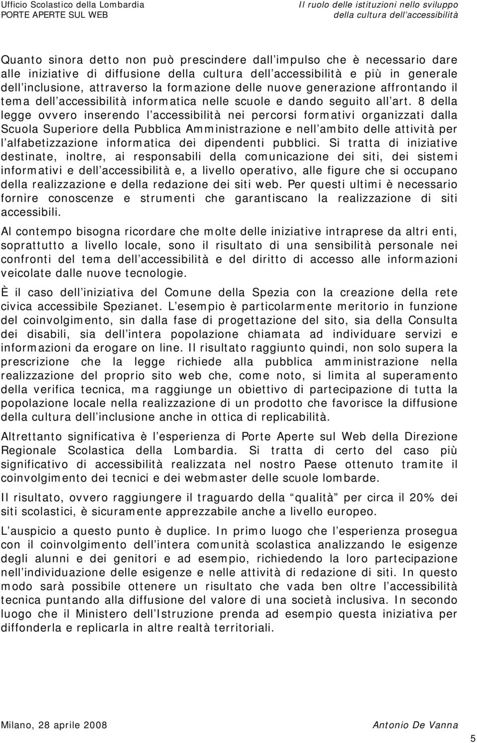 8 della legge ovvero inserendo l accessibilità nei percorsi formativi organizzati dalla Scuola Superiore della Pubblica Amministrazione e nell ambito delle attività per l alfabetizzazione informatica