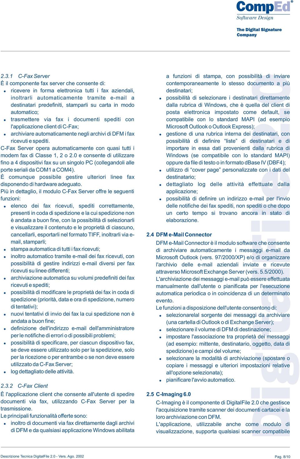 C-Fax Server opera automaticamente con quasi tutti i modem fax di Classe 1, 2 o 2.0 e consente di utilizzare fino a 4 dispositivi fax su un singolo PC (collegandoli alle porte seriali da COM1 a COM4).