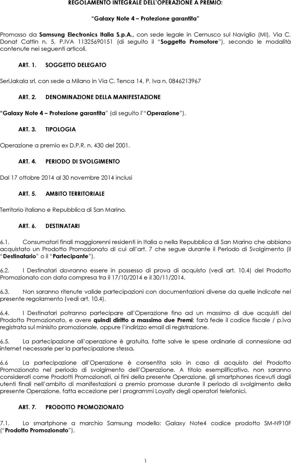 0846213967 ART. 2. DENOMINAZIONE DELLA MANIFESTAZIONE Galaxy Note 4 Protezione garantita (di seguito l Operazione ). ART. 3. TIPOLOGIA Operazione a premio ex D.P.R. n. 430 del 2001. ART. 4. PERIODO DI SVOLGIMENTO Dal 17 ottobre 2014 al 30 novembre 2014 inclusi ART.