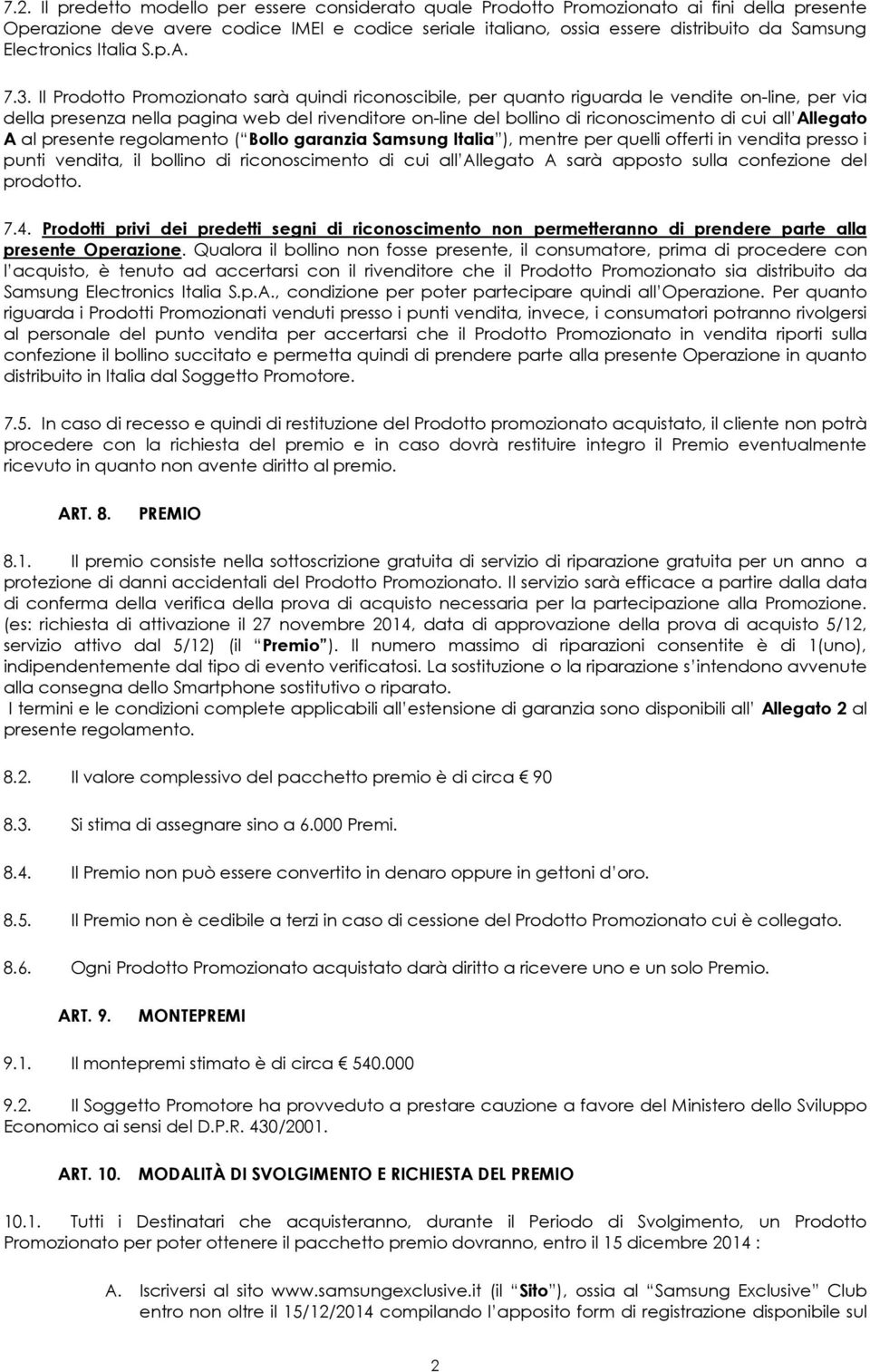 Il Prodotto Promozionato sarà quindi riconoscibile, per quanto riguarda le vendite on-line, per via della presenza nella pagina web del rivenditore on-line del bollino di riconoscimento di cui all